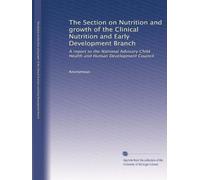 The Section on Nutrition and growth of the Clinical Nutrition and Early Development Branch: A report to the National Advisory Child Health and Human Development Council