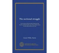 The sectional struggle: an account of the troubles between the North and the South, from the earliest times to the close of the civil war