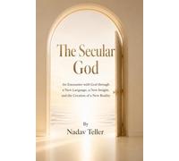 The Secular God: An Encounter with God through a New Language, a New Insight, and the Creation of a New Reality