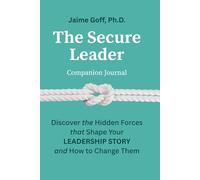 The Secure Leader Companion Journal: Discover the Hidden Forces that Shape Your Leadership Story and How to Change Them