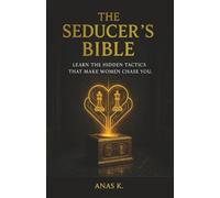 THE SEDUCER'S BIBLE: Master The Hidden Psychology Of Female Desire