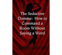 The Seductive Domme: How to Command a Room Without Saying a Word
