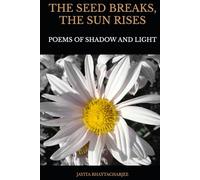 The Seed Breaks, The Sun Rises: Poems Of Shadow And Light