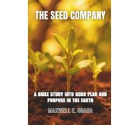 The Seed Company: A Bible Study Into God's Plan and Purpose in The Earth