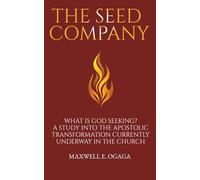 The Seed Company: What Is God Seeking? A Study into the Apostolic Transformation Currently Underway in the Church: A Modern Bible Study for the Church of Jesus Christ for Men and Women