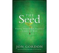 The Seed: Finding Purpose and Happiness in Life and Work