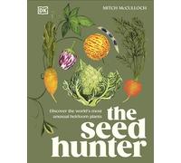 The Seed Hunter: Discover the World's Most Unusual Heirloom Plants