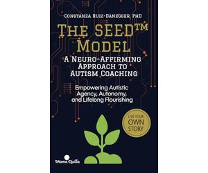The SEED™ Model: A Neuro-Affirming Approach to Autism Coaching: Empowering Autistic Agency, Autonomy, and Lifelong Flourishing