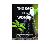 The Seed Of A Woman: Unveiling The Power, Potential, And Purpose Within The Feminine Gender