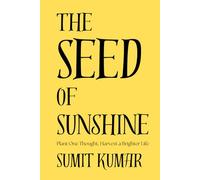 The Seed of Sunshine: Plant One Thought, Harvest a Brighter Life