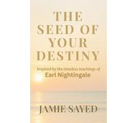 The Seed of Your Destiny: Timeless Lessons Inspired by the Teachings of Earl Nightingale