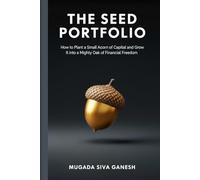 The Seed Portfolio: How to Plant a Small Acorn of Capital and Grow It into a Mighty Oak of Financial Freedom