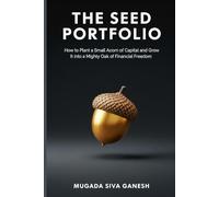 The Seed Portfolio: How to Plant a Small Acorn of Capital and Grow It into a Mighty Oak of Financial Freedom