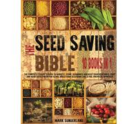 The Seed Saving Bible [10 Books In 1]: The Complete Experts Guide To Harvest, Store, Germinate, Keep Your Vegetable And Herb Seeds Fresh For Years & Build Your Seed Bank Like A Pro. Preppers Approved