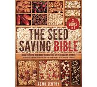 The Seed Saving Bible: [3 in 1] How to Store and Keep Your Seeds of Vegetables, Fruits, Plants, and Herbs Fresh for the Next 3 Years of Crisis