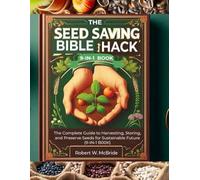 THE SEED SAVING BIBLE HACK: The Complete Guide to Harvesting, Storing, and Preserve Seeds for Sustainable Future (9-IN-1 B00K)