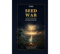 The Seed War: The Story of the Bible from Eden to Eternity
