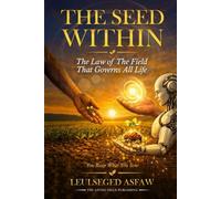 THE SEED WITHIN: The Law of The Field That Governs All Life.