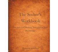 The Seeker's Workbook: Practices for Healing, Integration, and Becoming