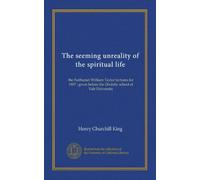 The seeming unreality of the spiritual life: the Nathaniel William Taylor lectures for 1907 ; given before the Divinity school of Yale University