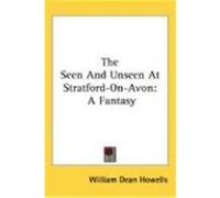 The Seen and Unseen at Stratford-On-Avon: A Fantasy Howells, William Dean (Auteur)