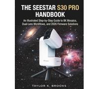 THE SEESTAR S30 PRO HANDBOOK: An Illustrated Step-By-Step Guide to 8K Mosaics, Dual-Lens Workflows, and 2026 Firmware Solutions