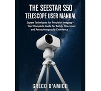 The Seestar S50 Telescope User Manual: Expert Techniques for Precision Imaging - Your Complete Guide for Setup, Operation, and Astrophotography Excellence.