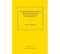 The Seiberg-Witten Equations and Applications to the Topology of Smooth Four-Manifolds, Mathematical Notes John W. Morgan (Auteur)