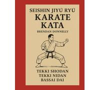 The Seishin Jiyū Ryū Karate Kata: TEKKI SHODAN,TEKKI NIDAN, BASSAI DAI