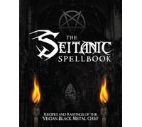 The Seitanic Spellbook: Recipes and Rantings of the Vegan Black Metal Chef NEUF