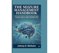 THE SEIZURE MANAGEMENT HANDBOOK: A Practical Guide to Understanding Seizures, Treatment Options, Safety, and Daily Living
