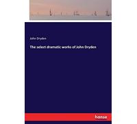 The Select Dramatic Works Of John Dryden