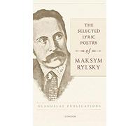 The Selected Lyric Poetry Of Maksym Rylsky