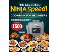 The Selected Ninja Speedi Cookbook for Beginners: Easy Ninja Speedi Rapid Cooker & Air Fryer Recipes Will Help You Cook More Gourmet Food to Entertain Your Friends