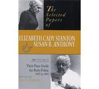 The Selected Papers of Elizabeth Cady Stanton and Susan B. Anthony by Ann D. Gordon