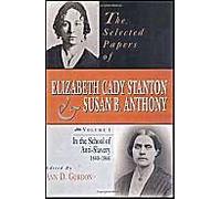 The Selected Papers Of Elizabeth Cady Stanton And Susan B. Anthony: In The School Of Anti-Slavery, 1840 To 1866 Volume 1