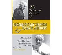 The Selected Papers Of Elizabeth Cady Stanton And Susan B. Anthony: Their Place Inside The Body-Politic, 1887 To 1895