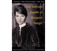 The Selected Papers Of Margaret Sanger: V. 1: The Woman Rebel, 1900-1928