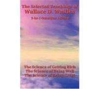 The Selected Teachings of Wallace D. Wattles: The Science of Getting Rich, the Science of Being Well, the Science of Being Great Wattles, Wallace D. (Auteur)