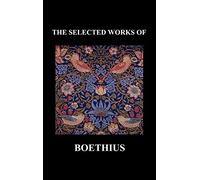 The Selected Works Of Anicius Manlius Severinus Boethius (Including The Trinity Is One God Not Three Gods And Consolation Of Philosophy) (Hardback)