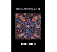The Selected Works Of Anicius Manlius Severinus Boethius (Including The Trinity Is One God Not Three Gods And Consolation Of Philosophy) (Paperback)