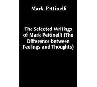 The Selected Writings of Mark Pettinelli (The Difference between Feelings and Thoughts)