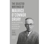The Selected Writings of Maurice O’Connor Drury: On Wittgenstein, Philosophy, Religion and Psychiatry