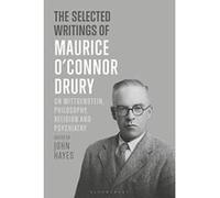 The Selected Writings Of Maurice O'connor Drury: On Wittgenstein, Philosophy, Religion And Psychiatry
