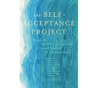 The Self-Acceptance Project: How to Be Kind & Compassionate Toward Yourself in Any Situation