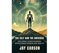 The Self and the Universe: Exploring Consciousness, Interconnectedness, and Reality - Rethinking the Universe’s Fundamental Structure.