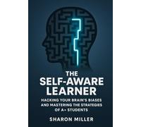 The Self-Aware Learner: Hacking Your Brain’s Biases and Mastering the Strategies of A+ Students