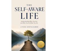 THE SELF-AWARE LIFE: Understanding Who You Are and Why You Do What You Do