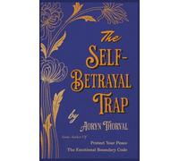 The Self-Betrayal Trap: Stop Overthinking, Break Free from People-Pleasing, and Reclaim Your Focus, Identity, and Inner Power