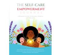 The Self-Care Empowerment Journal: A Woman’s Guide to Healing, Growth, and Wellness